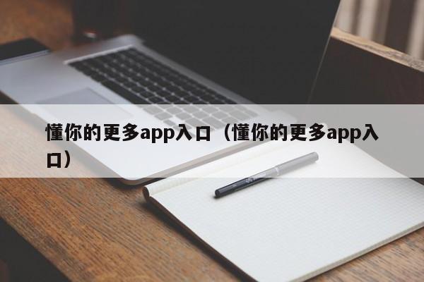 懂你的更多app入口（懂你的更多app入口）