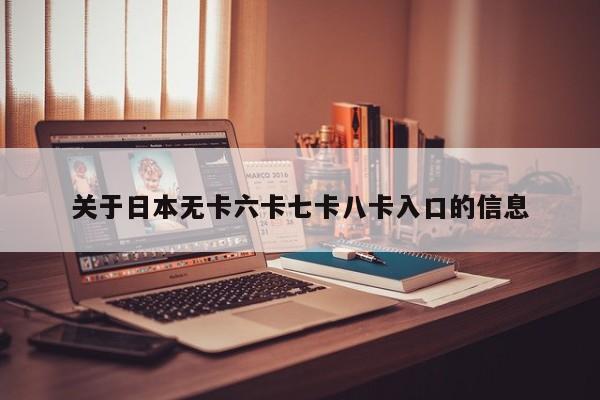 关于日本无卡六卡七卡八卡入口的信息