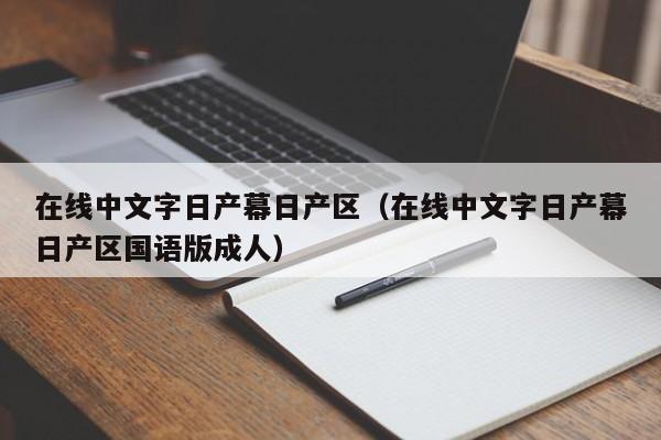 在线中文字日产幕日产区（在线中文字日产幕日产区国语版成人）